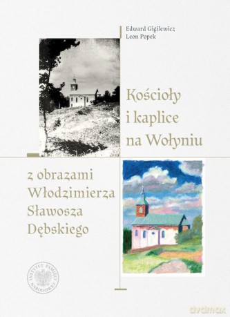 Kościoły i kaplice na Wołyniu z obrazami Włodzimierza Sławosza Dębskiego - Edward Gigilewicz, Leon Popek [KSIĄŻKA]