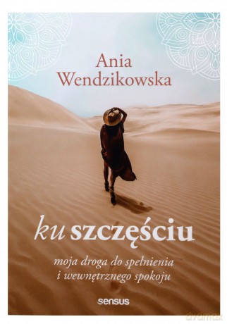 Ku szczęściu. Moja droga do spełnienia i wewnętrznego spokoju - Anna Wendzikowska [KSIĄŻKA]
