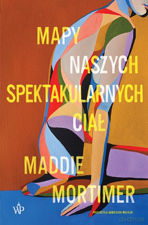 Mapy naszych spektakularnych ciał - Maddie Mortimer [KSIĄŻKA]
