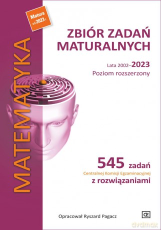 Matematyka Zbiór zadań maturalnych lata 2002-2023 Poziom rozszerzony - Ryszard Pagacz [KSIĄŻKA]