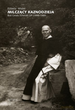 Milczący kaznodzieja. Brat Gwala Torbiński OP (1908-1999) - Elżbieta Wiater [KSIĄŻKA]