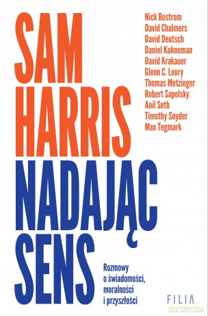 Nadając sens. Rozmowy o świadomości, moralności i przyszłości - Sam Harris [KSIĄŻKA]