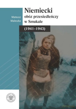 Niemiecki obóz przesiedleńczy w Smukale (1941-1943) - Mateusz Maleszka [KSIĄŻKA]