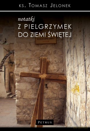 Notatki z pielgrzymek do Ziemi Świętej - Jelonek Tomasz [KSIĄŻKA]