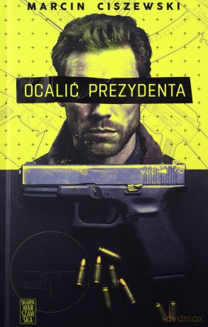 Ocalić prezydenta - Marcin Ciszewski [KSIĄŻKA]