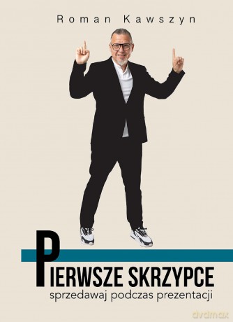 Pierwsze skrzypce. Sprzedawaj podczas prezentacji - Roman Kawszyn [KSIĄŻKA]