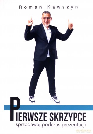 Pierwsze skrzypce. Sprzedawaj podczas prezentacji - Roman Kawszyn [KSIĄŻKA]