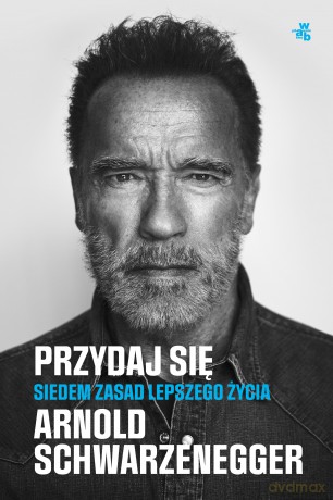 Przydaj się. Siedem zasad lepszego życia - Arnold Schwarzenegger [KSIĄŻKA]