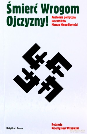 Śmierć Wrogom Ojczyzny! Anatomia polityczna uczestników Marszu Niepodległości [KSIĄŻKA]
