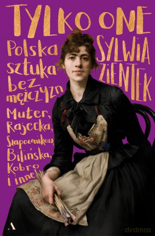 Tylko one. Polska sztuka bez mężczyzn - Sylwia Zientek [KSIĄŻKA]