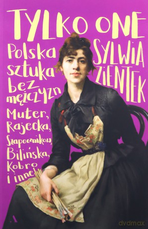 Tylko one. Polska sztuka bez mężczyzn - Sylwia Zientek [KSIĄŻKA]