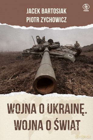 Wojna o Ukrainę. Wojna o świat - Jacek Bartosiak, Piotr Zychowicz [KSIĄŻKA]