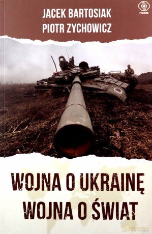 Wojna o Ukrainę. Wojna o świat - Jacek Bartosiak, Piotr Zychowicz [KSIĄŻKA]
