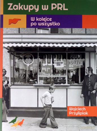 Zakupy w PRL. W kolejce po wszystko - Wojciech Przylipiak [KSIĄŻKA]