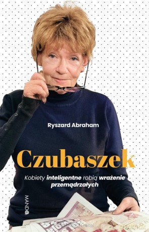 Czubaszek. Kobiety inteligentne robią wrażenie przemądrzałych - Ryszard Abraham [KSIĄŻKA]