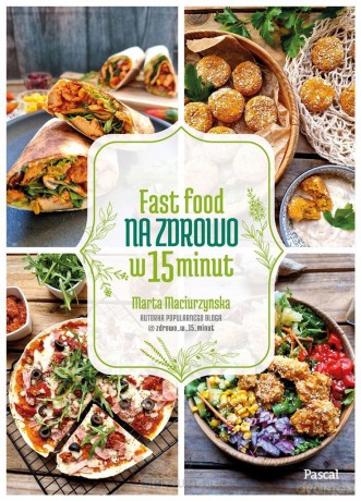 Fast Food na zdrowo w 15 minut - Marta Maciurzyńska [KSIĄŻKA]