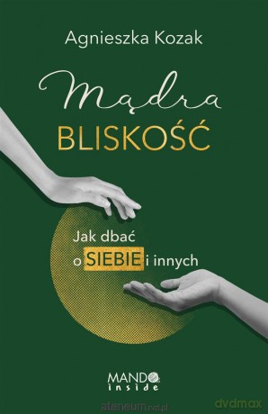 Mądra bliskość. Jak dbać o siebie i innych - Agnieszka Kozak [KSIĄŻKA]