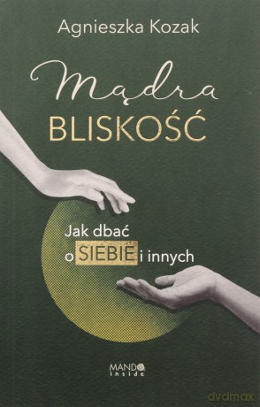 Mądra bliskość. Jak dbać o siebie i innych - Agnieszka Kozak [KSIĄŻKA]