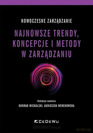 Nowoczesne zarządzanie. Najnowsze trendy, koncepcje i metody w zarządzaniu - Konrad Michalski, Agnieszka Werenowska [KSIĄŻKA]