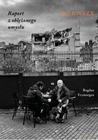 Raport z oblężonego umysłu. Pierwszy - Bogdan Frymorgen [KSIĄŻKA]