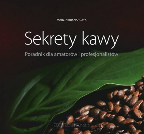 Sekrety kawy. Poradnik dla amatorów i profesjonalistów - Marcin Rusnarczyk [KSIĄŻKA]
