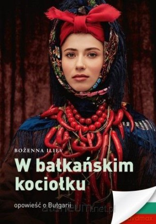W bałkańskim kociołku. Opowieść o Bułgarii - Bożena Iliev [KSIĄŻKA]