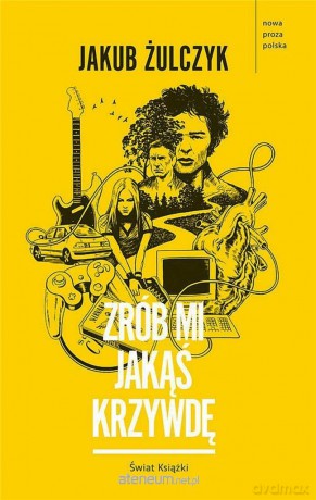 Zrób mi jakąś krzywdę - Jakub Żulczyk [KSIĄŻKA]