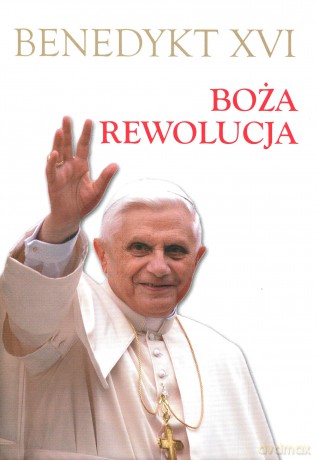 Boża rewolucja - Benedykt XVI [KSIĄŻKA]
