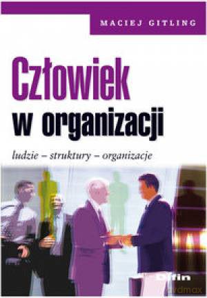 Człowiek w organizacji. Ludzie, struktury, organizacje [KSIĄŻKA]