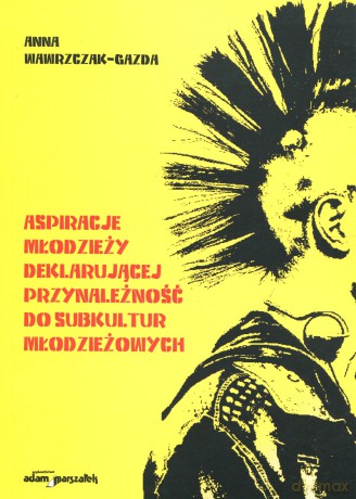 Aspiracje młodzieży deklarującej przynależność do subkultur młodzieżowych - Anna Wawrzczak-Gazda [KSIĄŻKA]