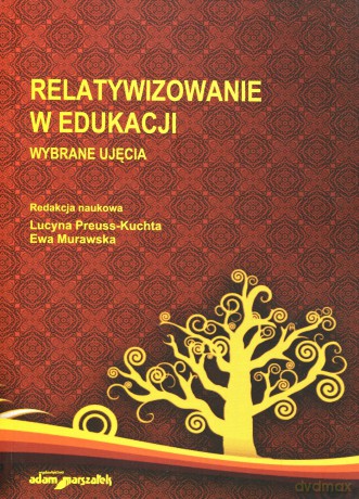 Relatywizowanie w edukacji. Wybrane ujęcia - Ewa Murawska, Lucyna Preuss-Kuchta [KSIĄŻKA]