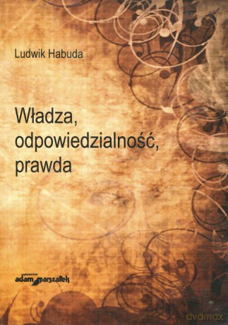 Władza, odpowiedzialność, prawda - Ludwik Habuda [KSIĄŻKA]
