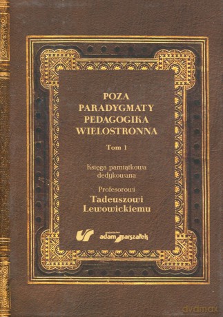 Poza paradygmaty pedagogika wielostronna. Tom 1 - Ewa Ogrodzka-Mazur, Alina Szczurek-Boruta [KSIĄŻKA]