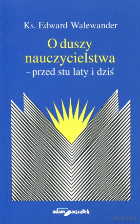 O duszy nauczycielstwa. Przed stu laty i dziś - Edward Walewander [KSIĄŻKA]