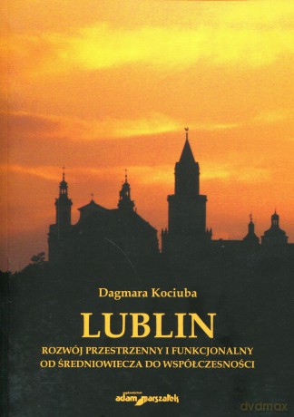 Lublin. Rozwój przestrzenny i funkcjonalny [KSIĄŻKA]