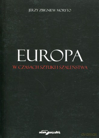 Europa w czasach sztuki i szaleństwa - Jerzy Zbigniew Moryto [KSIĄŻKA]