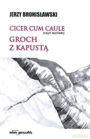 Cicer cum caule (czyli łaciński) groch z kapustą - Jerzy Bronisławski [KSIĄŻKA]