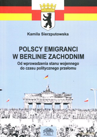 Polscy emigranci w Berlinie Zachodnim. Od wprowadzenia stanu wojennego do czasu politycznego przełomu - Kamila Sierzputowska [KSIĄŻKA]