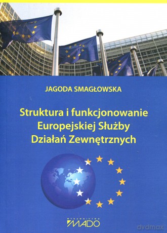 Struktura i funkcjonowanie Europejskiej Służby Działań Zewnętrzych - Jagoda Smagłowska [KSIĄŻKA]