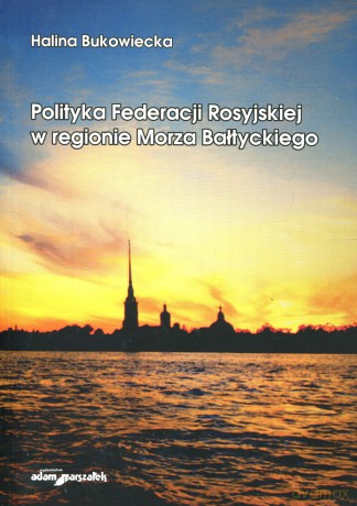 Polityka Federacji Rosyjskiej w regionie Morza Bałtyckiego - Halina Bukowiecka [KSIĄŻKA]