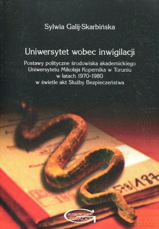 Uniwersytet wobec inwigilacji. Postawy polityczne środowiska akademickiego Uniwersytetu Mikołaja Kopernika w Toruniu w latach 1970-1980 w świetle akt Służby Bezpieczeństwa - Sylwia Galij-Skarbińska [KSIĄŻKA]