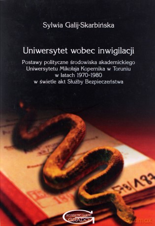Uniwersytet wobec inwigilacji. Postawy polityczne środowiska akademickiego Uniwersytetu Mikołaja Kopernika w Toruniu w latach 1970-1980 w świetle akt Służby Bezpieczeństwa - Sylwia Galij-Skarbińska [KSIĄŻKA]