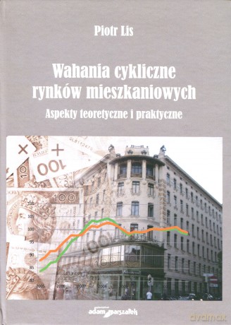 Wahania cykliczne rynków mieszkaniowych. Aspekty teoretyczne i praktyczne (okładka twarda) - Piotr Lis [KSIĄŻKA]