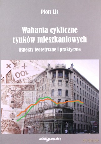Wahania cykliczne rynków mieszkaniowych. Aspekty teoretyczne i praktyczne (okładka twarda) - Piotr Lis [KSIĄŻKA]