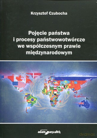 Pojęcie państwa i procesy państwowotwórcze we współczesnym prawie międzynarodowym - Krzysztof Czubocha [KSIĄŻKA]