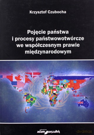 Pojęcie państwa i procesy państwowotwórcze we współczesnym prawie międzynarodowym - Krzysztof Czubocha [KSIĄŻKA]