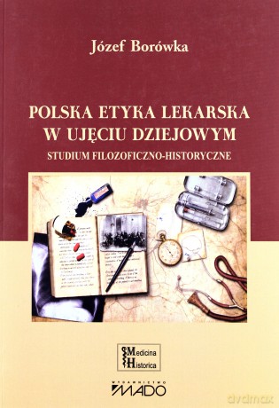 Polska etyka lekarska w ujęciu dziejowym. Studium filozoficzno-historyczne - Józef Borówka [KSIĄŻKA]