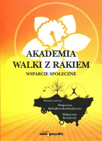Akademia Walki z Rakiem. Wsparcie społeczne - Małgorzata Rębiałkowska-Stankiewicz, Małgorzata Kowalczyk [KSIĄŻKA]