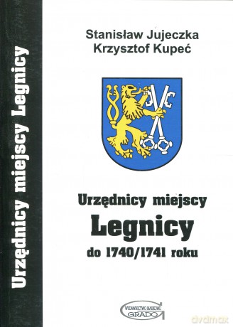Urzędnicy miejscy Legnicy do 1740/1741 roku - Stanisław Jujeczka, Krzysztof Kupeć [KSIĄŻKA]