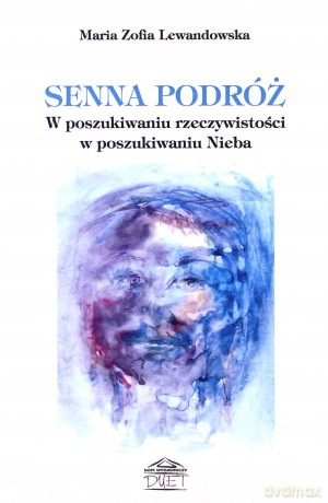 Senna podróż. W poszukiwaniu rzeczywistości w poszukiwaniu Nieba - Maria Zofia Lewandowska [KSIĄŻKA]